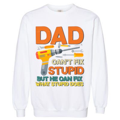 Dad Can't Fix Stupid But He Can Fix What Stupid Does Garment-Dyed Sweatshirt