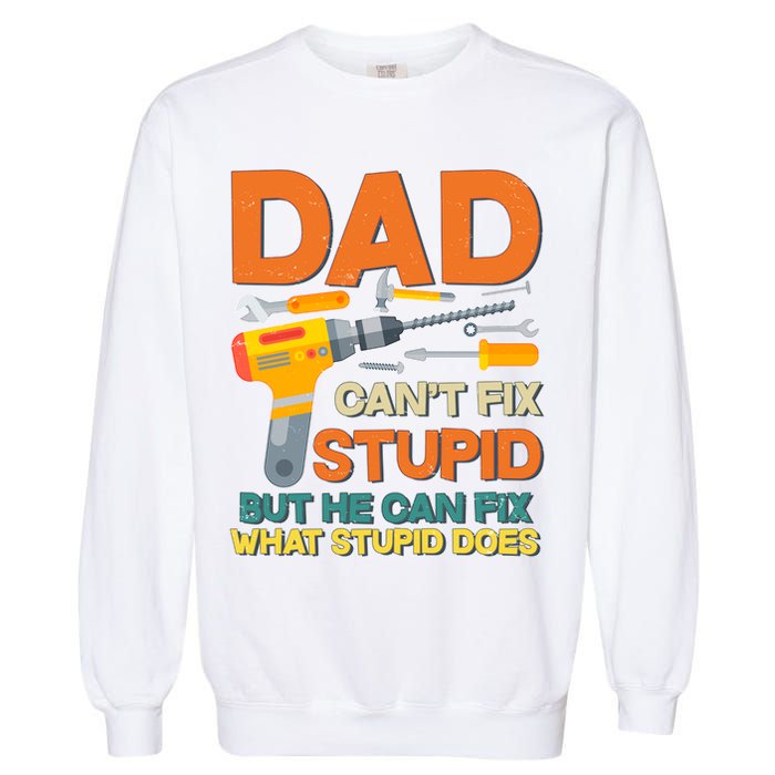 Dad Can't Fix Stupid But He Can Fix What Stupid Does Garment-Dyed Sweatshirt