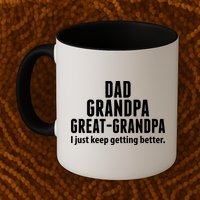 Dad Grandpa Great-Grandpa I Just Keep Getting Better Mug
