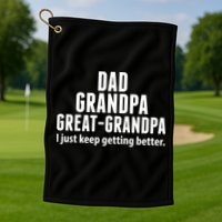Dad Grandpa Great-Grandpa I Just Keep Getting Better Golf Towel