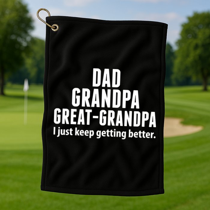 Dad Grandpa Great-Grandpa I Just Keep Getting Better Golf Towel