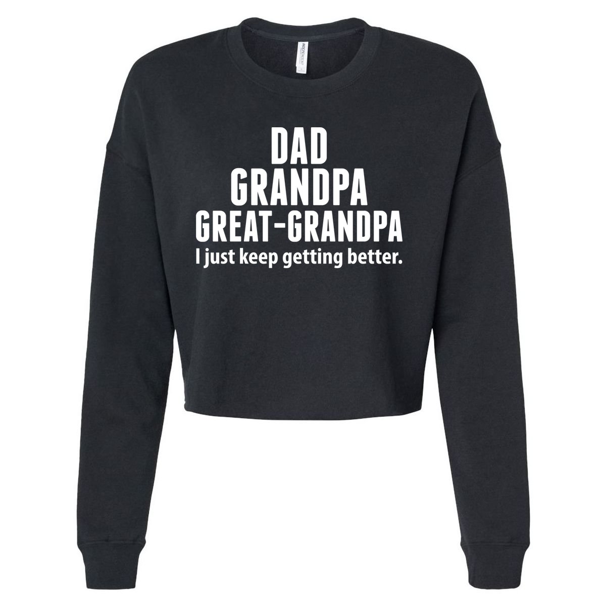 Dad Grandpa Great-Grandpa I Just Keep Getting Better Cropped Pullover Crew