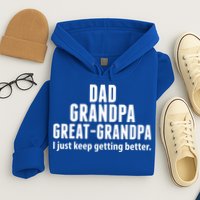 Dad Grandpa Great-Grandpa I Just Keep Getting Better Hoodie