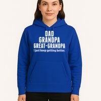 Dad Grandpa Great-Grandpa I Just Keep Getting Better Hoodie