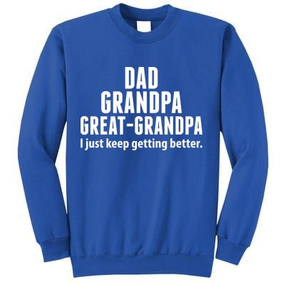 Dad Grandpa Great-Grandpa I Just Keep Getting Better Sweatshirt