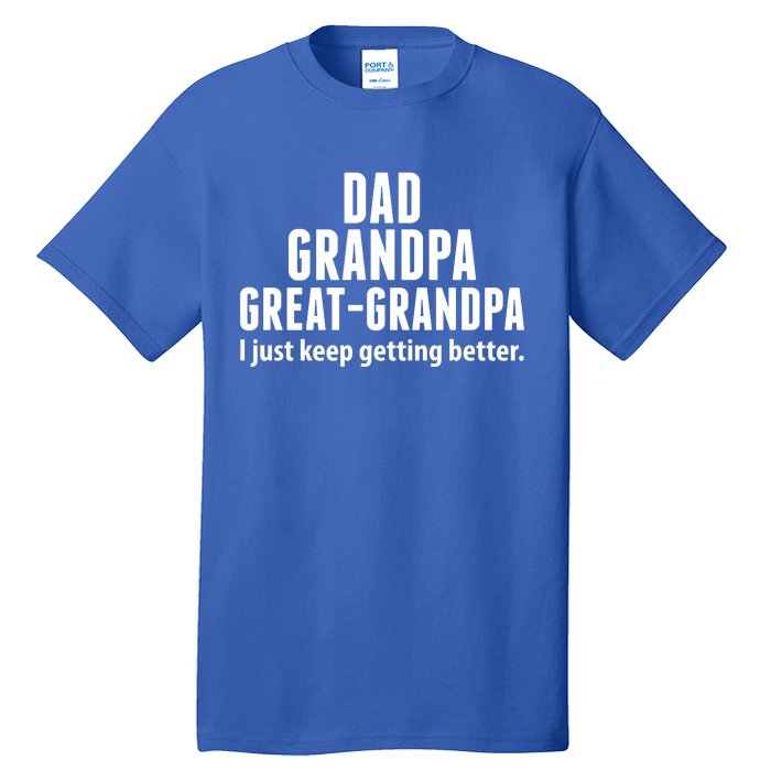 Dad Grandpa Great-Grandpa I Just Keep Getting Better Tall T-Shirt