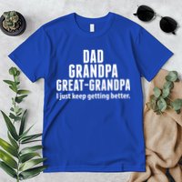 Dad Grandpa Great-Grandpa I Just Keep Getting Better Premium T-Shirt