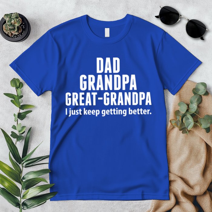 Dad Grandpa Great-Grandpa I Just Keep Getting Better Premium T-Shirt