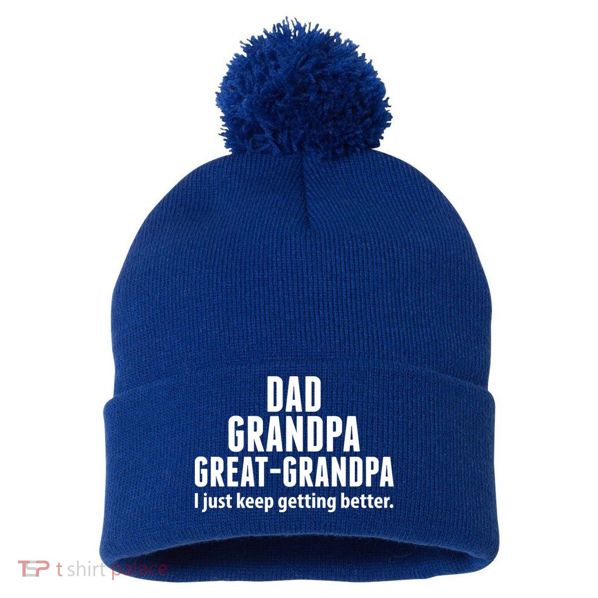 Dad Grandpa Great-Grandpa I Just Keep Getting Better Pom Pom 12in Knit Beanie