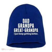 Dad Grandpa Great-Grandpa I Just Keep Getting Better Short Acrylic Beanie