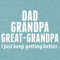 Dad Grandpa Great-Grandpa I Just Keep Getting Better Sueded Cloud Jersey T-Shirt