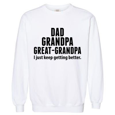 Dad Grandpa Great-Grandpa I Just Keep Getting Better Garment-Dyed Sweatshirt