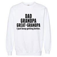 Dad Grandpa Great-Grandpa I Just Keep Getting Better Garment-Dyed Sweatshirt