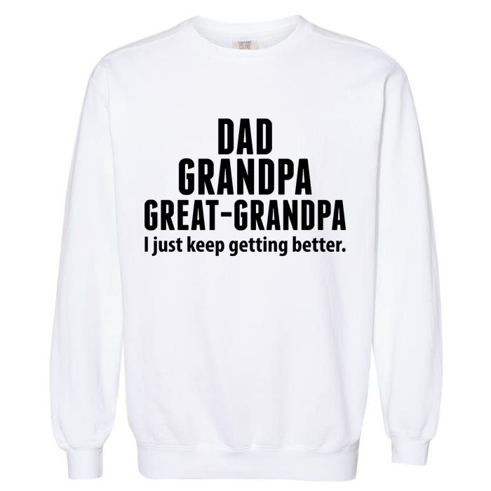 Dad Grandpa Great-Grandpa I Just Keep Getting Better Garment-Dyed Sweatshirt