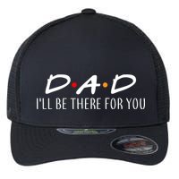 Dad I'll Be There For You Flexfit Unipanel Trucker Cap