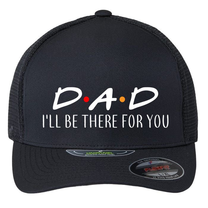 Dad I'll Be There For You Flexfit Unipanel Trucker Cap