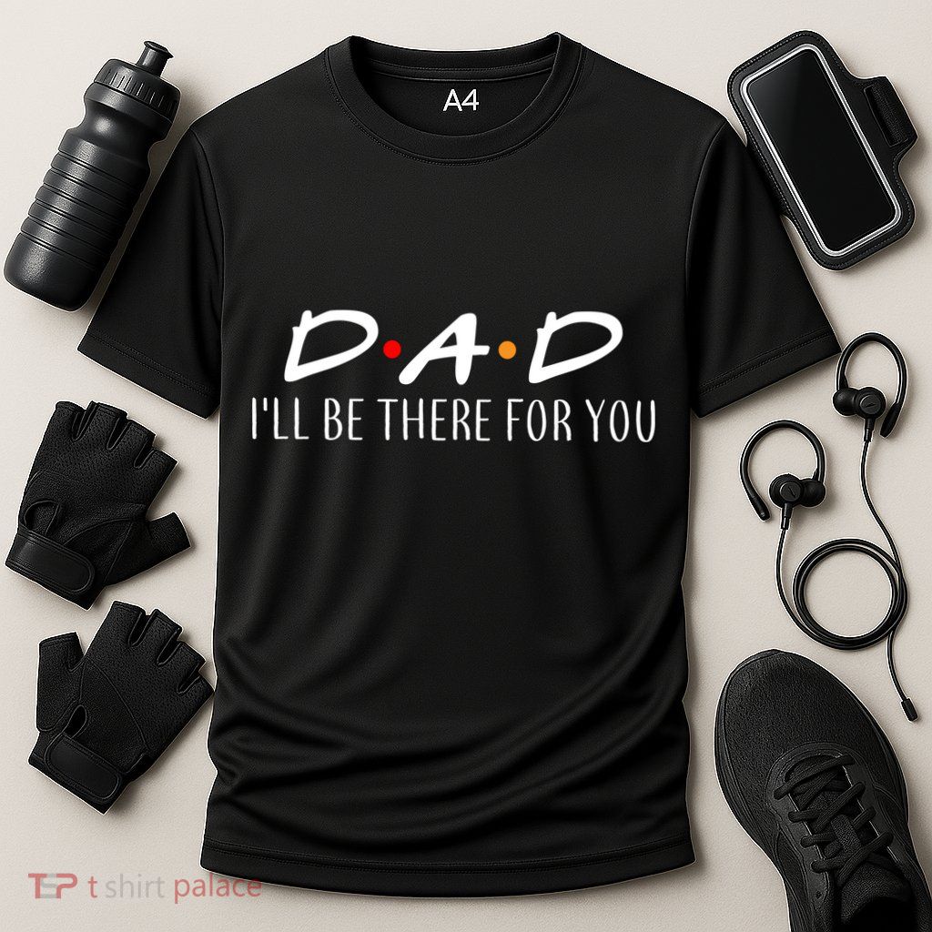 Dad I'll Be There For You Performance Shirt