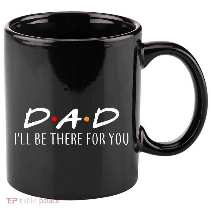 Dad I'll Be There For You 11oz C Handle Ceramic Mug