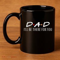 Dad I'll Be There For You 11oz C Handle Ceramic Mug