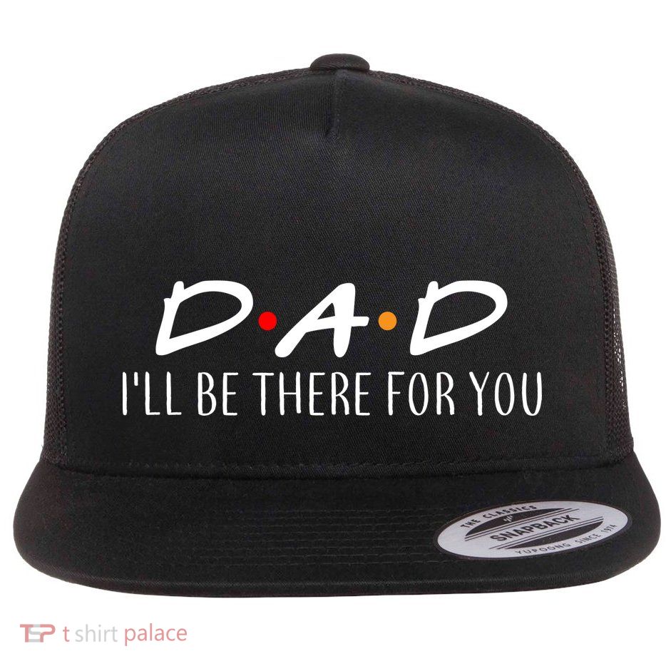 Dad I'll Be There For You Flatbill Hat