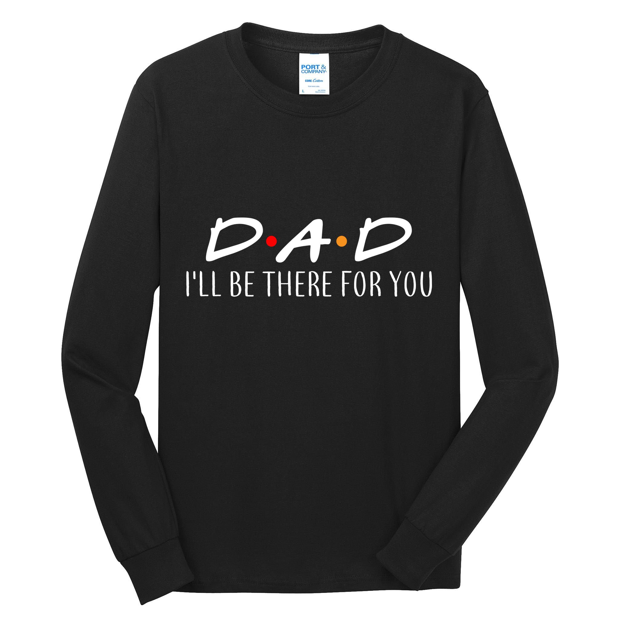 Dad I'll Be There For You Tall Long Sleeve T-Shirt