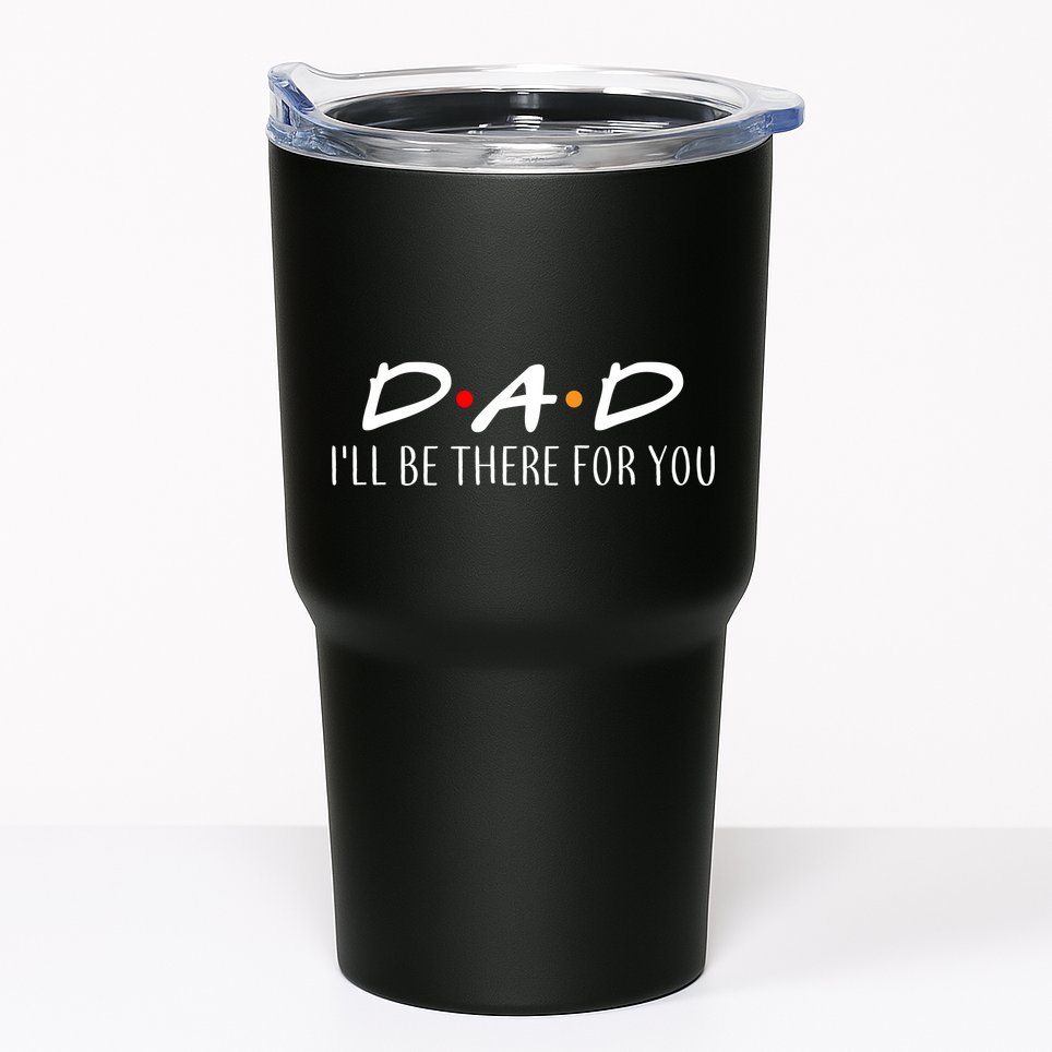 Dad I'll Be There For You Tumbler
