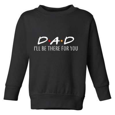 Dad I'll Be There For You Toddler Sweatshirt