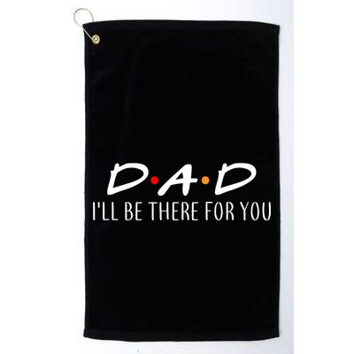 Dad I'll Be There For You Golf Towel