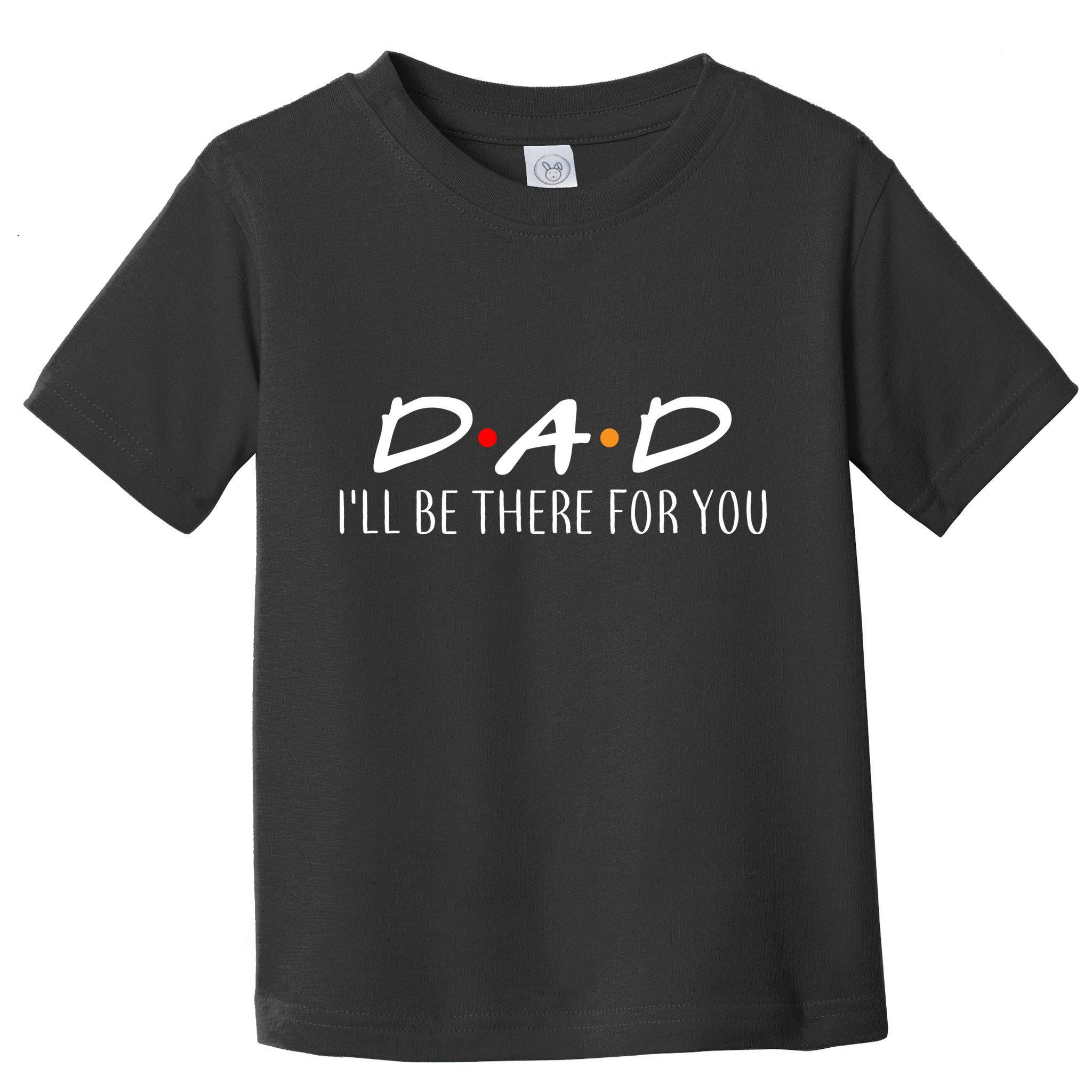 Dad I'll Be There For You Toddler T-Shirt