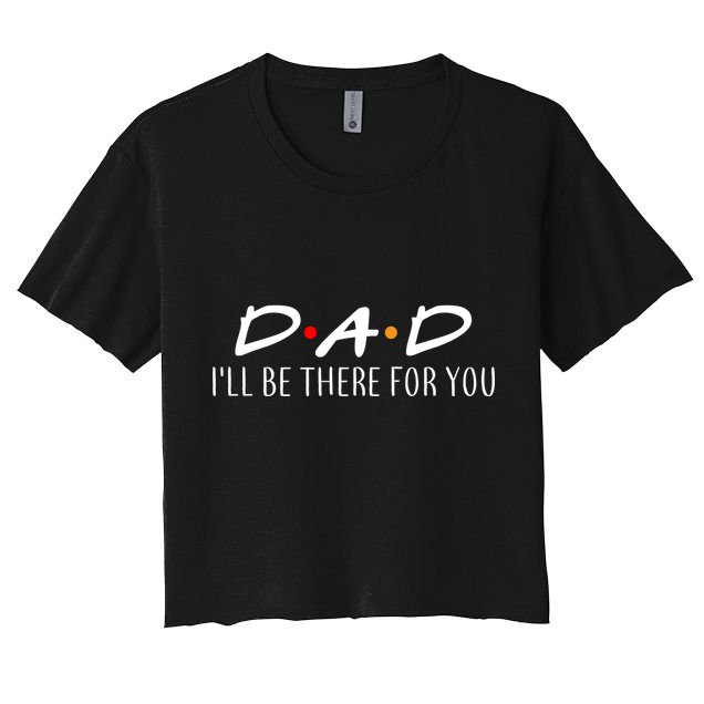 Dad I'll Be There For You Crop Top