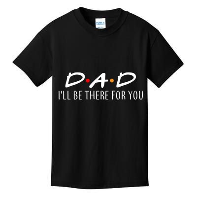 Dad I'll Be There For You Kids T-Shirt