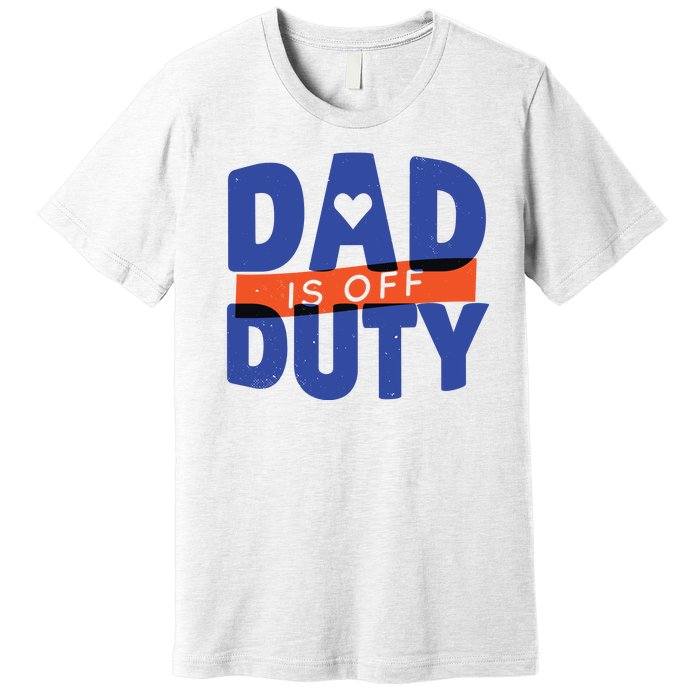 Dad Is Off Duty Premium T-Shirt