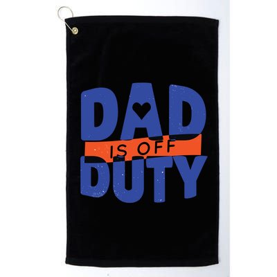 Dad Is Off Duty Golf Towel