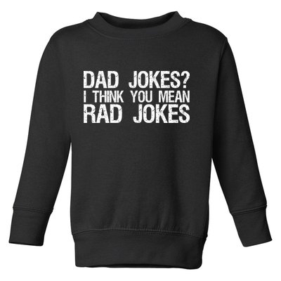 Dad Jokes? I Think You Mean Rad Jokes Toddler Sweatshirt