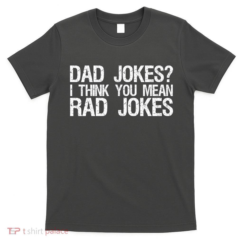 Dad Jokes? I Think You Mean Rad Jokes T-Shirt