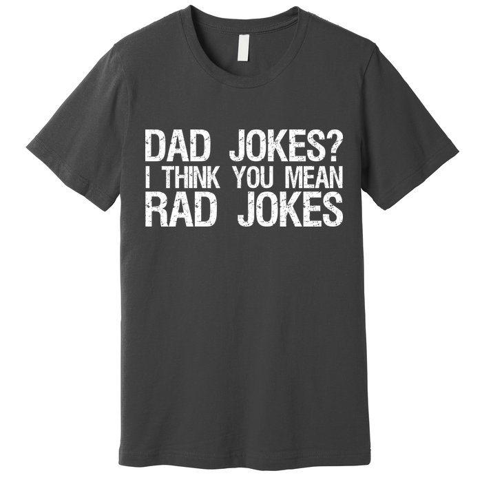 Dad Jokes? I Think You Mean Rad Jokes Premium T-Shirt