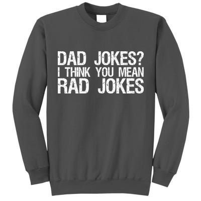 Dad Jokes? I Think You Mean Rad Jokes Tall Sweatshirt