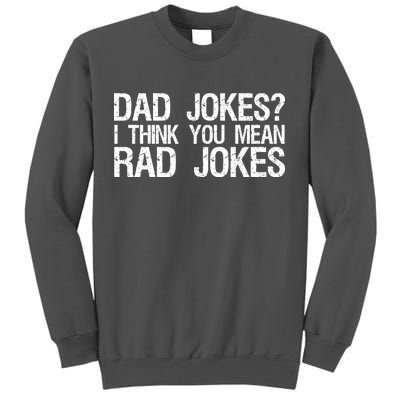 Dad Jokes? I Think You Mean Rad Jokes Tall Sweatshirt