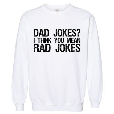 Dad Jokes? I Think You Mean Rad Jokes Garment-Dyed Sweatshirt