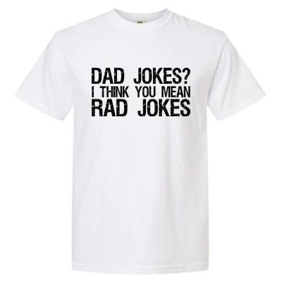 Dad Jokes? I Think You Mean Rad Jokes Garment-Dyed Heavyweight T-Shirt