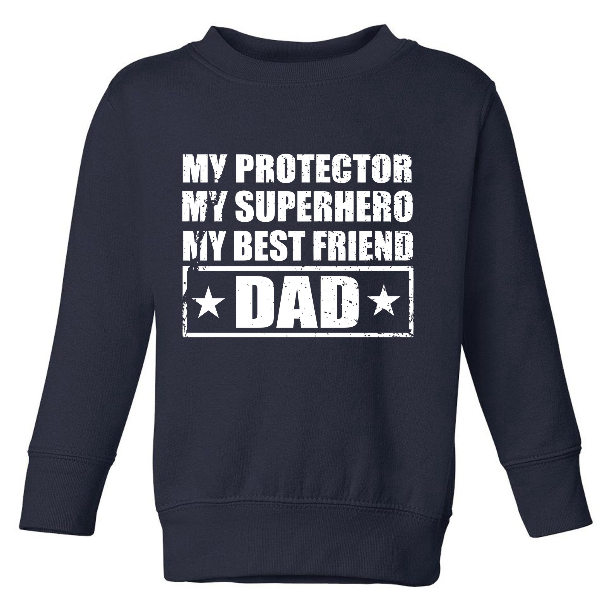 Dad My Protector My Superhero My Best Friend Toddler Sweatshirt