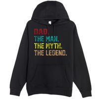 Dad The Man The Myth The Legend  Premium Pullover Hoodie