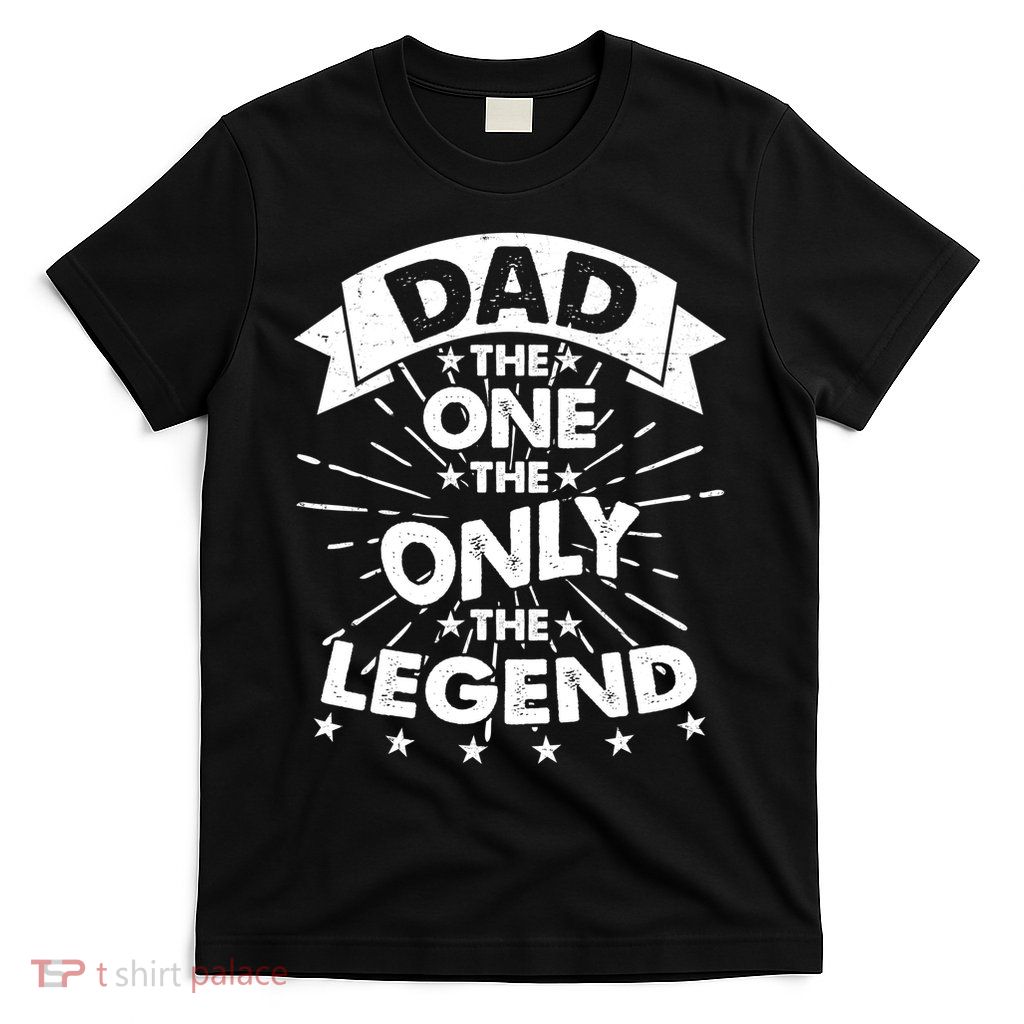 Dad The One The Only The Legend T-Shirt