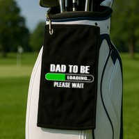 Dad To Be Loading Please Wait Golf Towel