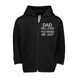 Dad Well Done! You Raised Me Right Toddler Zip Fleece Hoodie