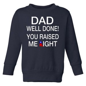 Dad Well Done! You Raised Me Right Toddler Sweatshirt