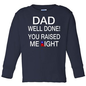 Dad Well Done! You Raised Me Right Toddler Long Sleeve Shirt