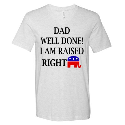 Dad Well Done You Raised Me Right Funny Pro Republican V-Neck T-Shirt