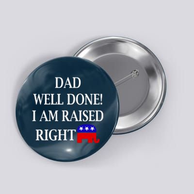 Dad Well Done You Raised Me Right Funny Pro Republican Button