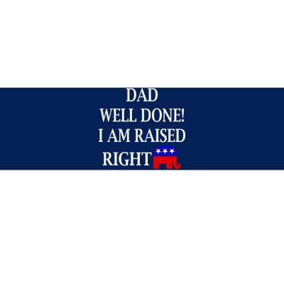 Dad Well Done You Raised Me Right Funny Pro Republican Bumper Sticker